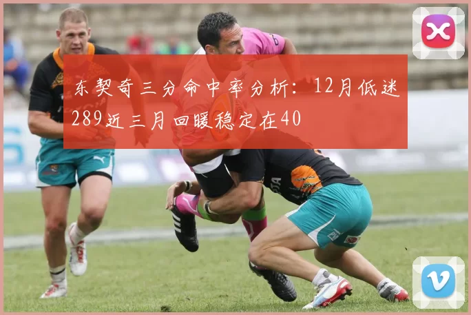 东契奇三分命中率分析：12月低迷289近三月回暖稳定在40
